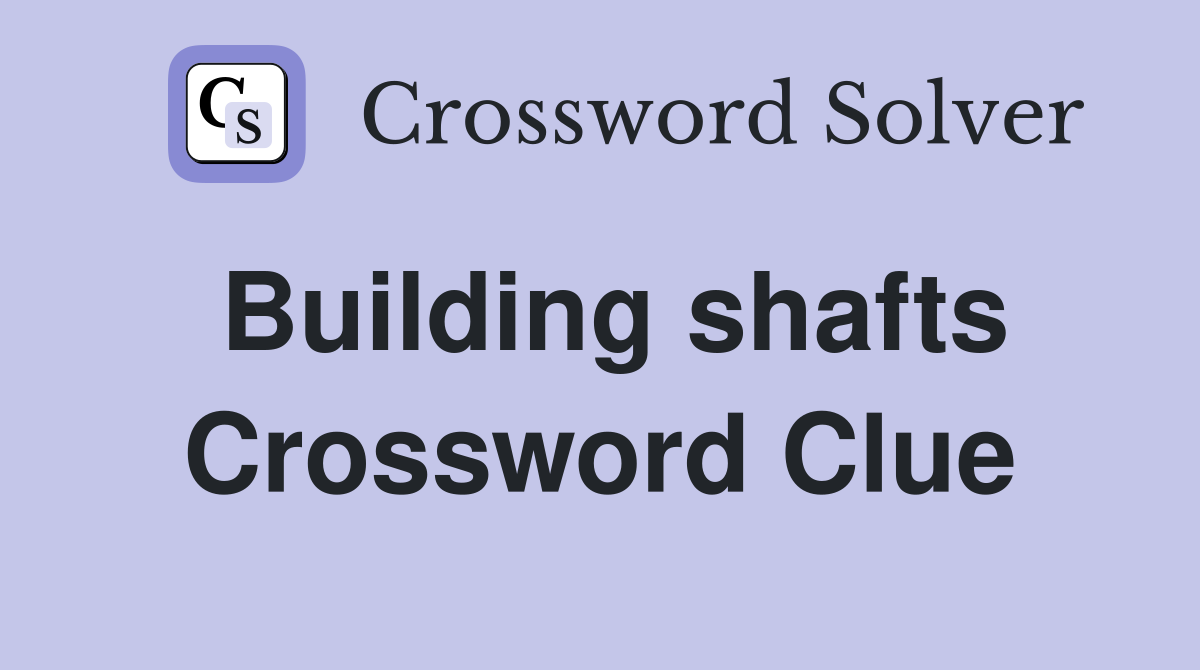 Building shafts Crossword Clue