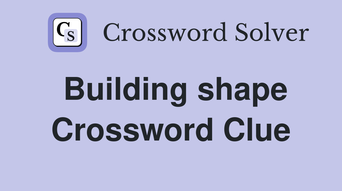 Building shape Crossword Clue