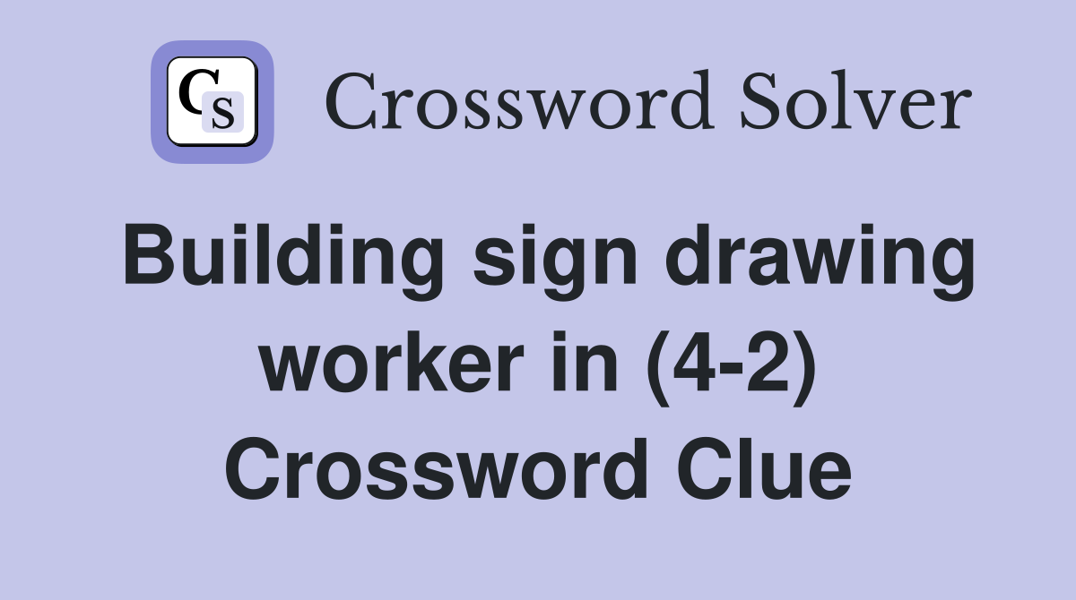 Building sign drawing worker in (4-2) Crossword Clue