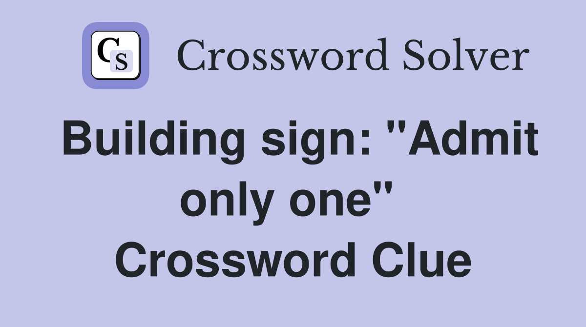 Building sign: "Admit only one"  Crossword Clue