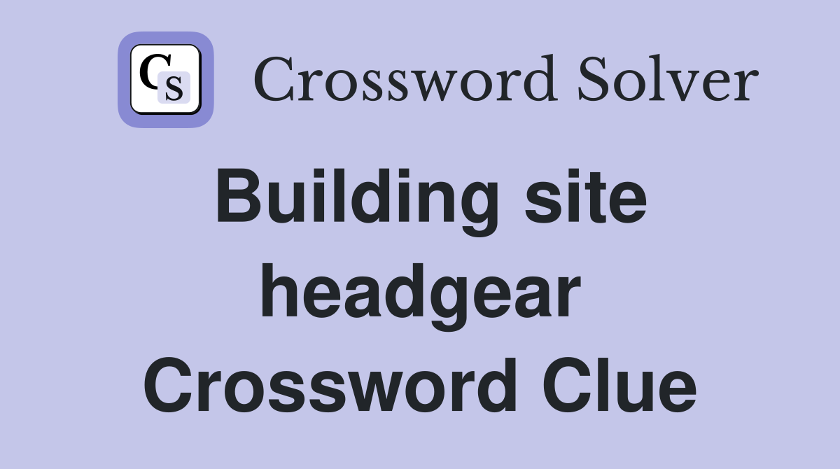 Building site headgear Crossword Clue