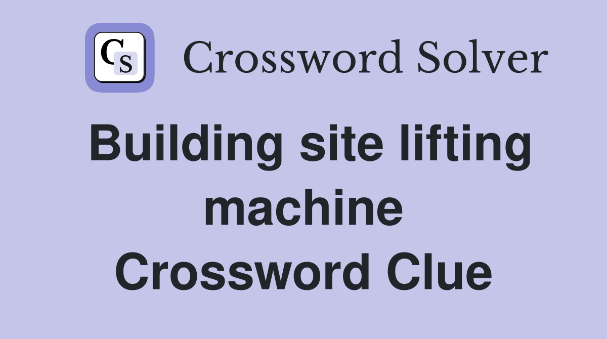 Building site lifting machine Crossword Clue