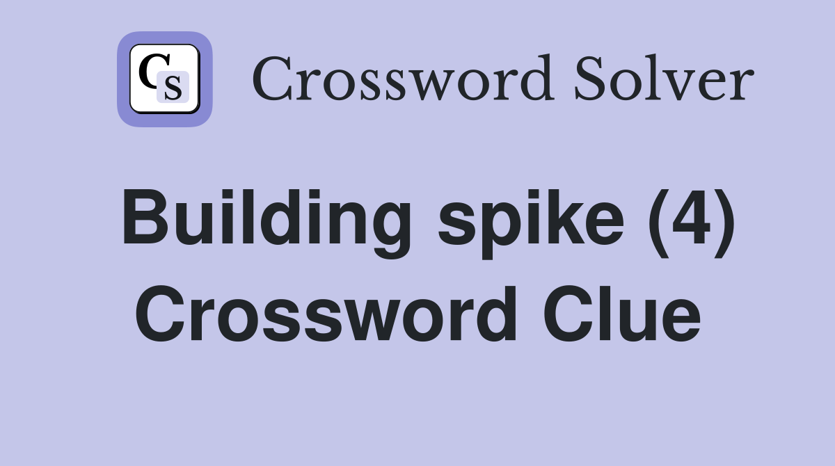 Building spike (4) Crossword Clue