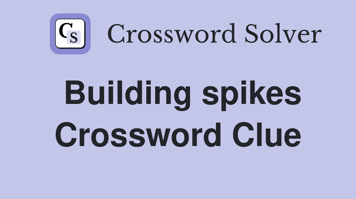 Building spikes Crossword Clue
