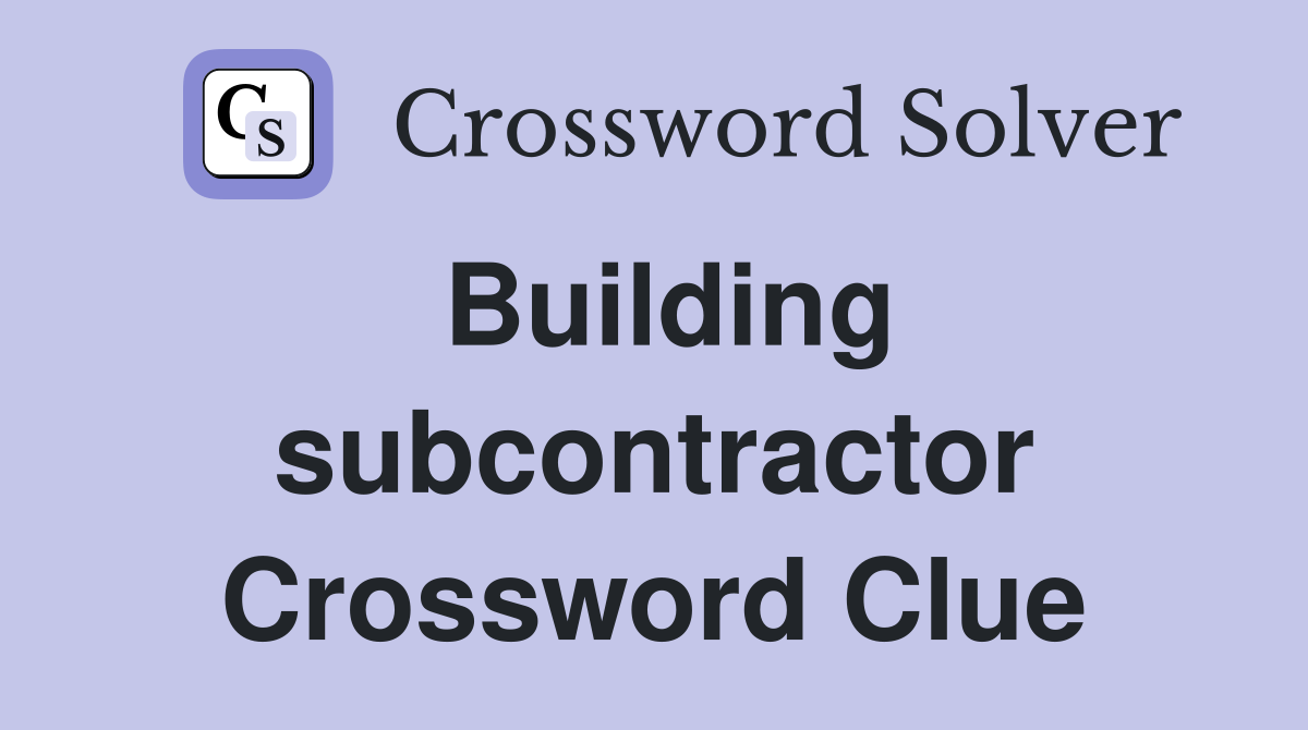 Building subcontractor Crossword Clue