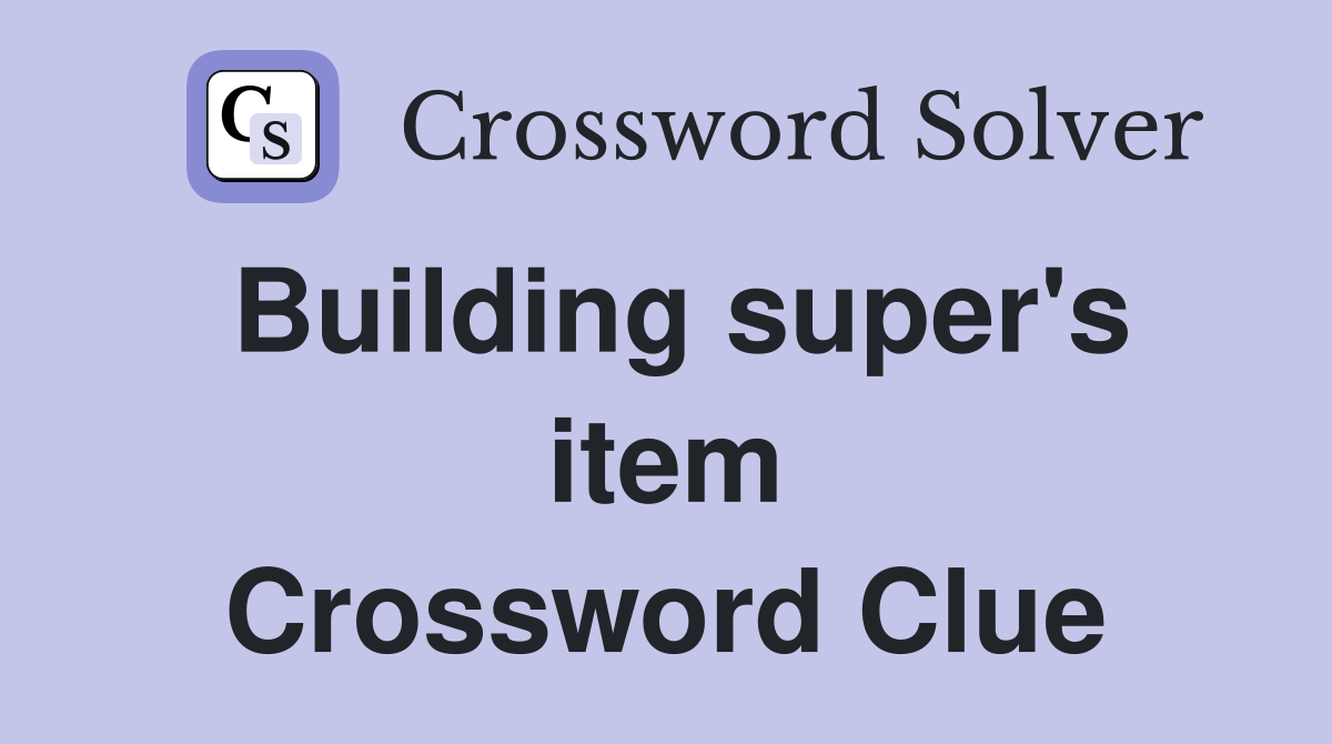 Building super's item Crossword Clue