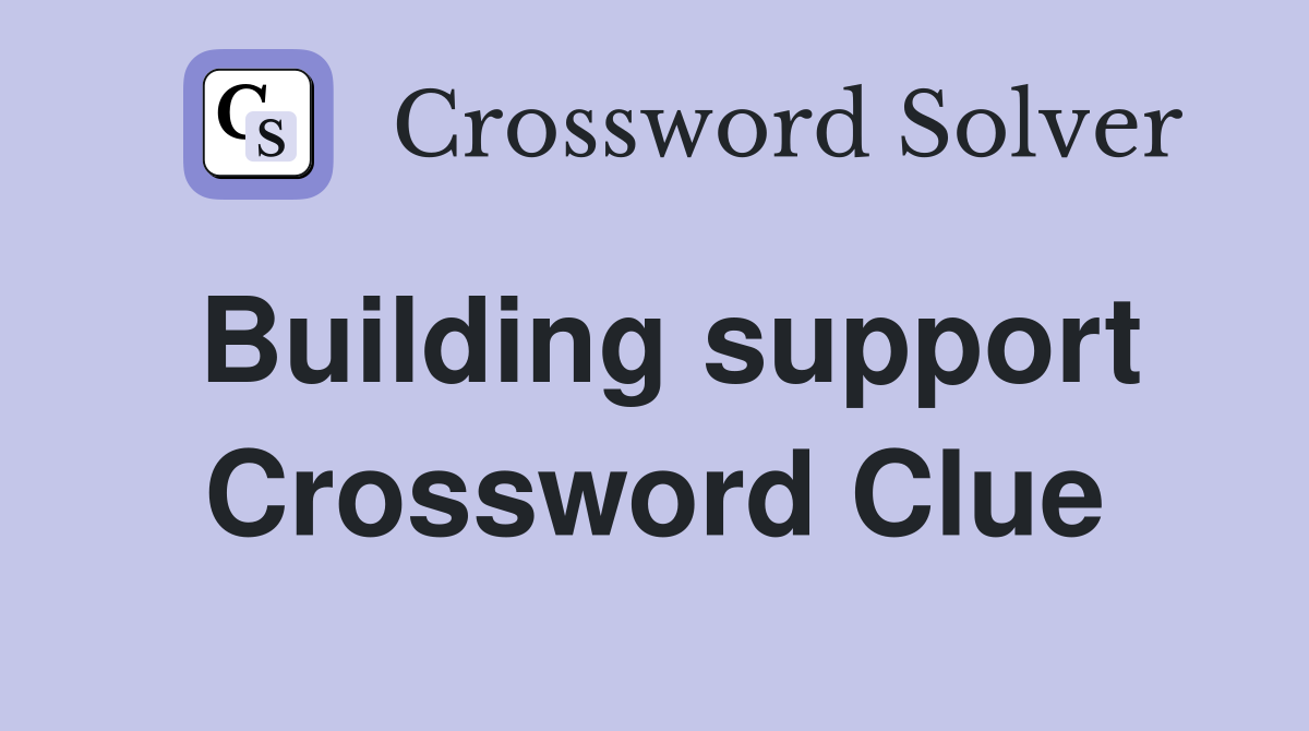 Building support Crossword Clue