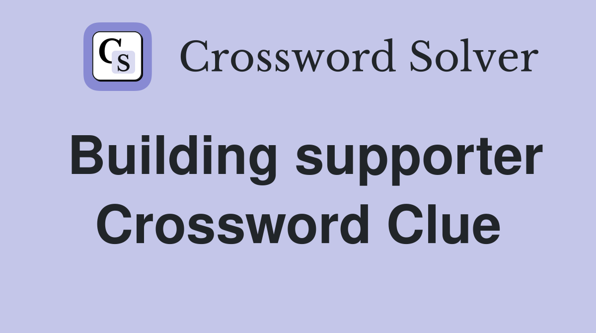 Building supporter Crossword Clue