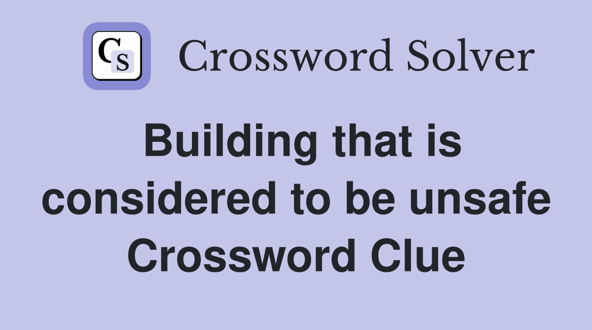 Building that is considered to be unsafe Crossword Clue