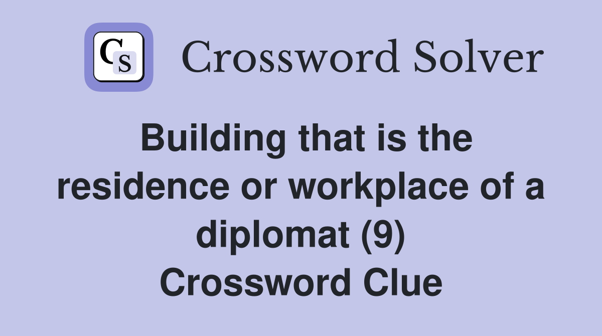 Building that is the residence or workplace of a diplomat (9) Crossword Clue