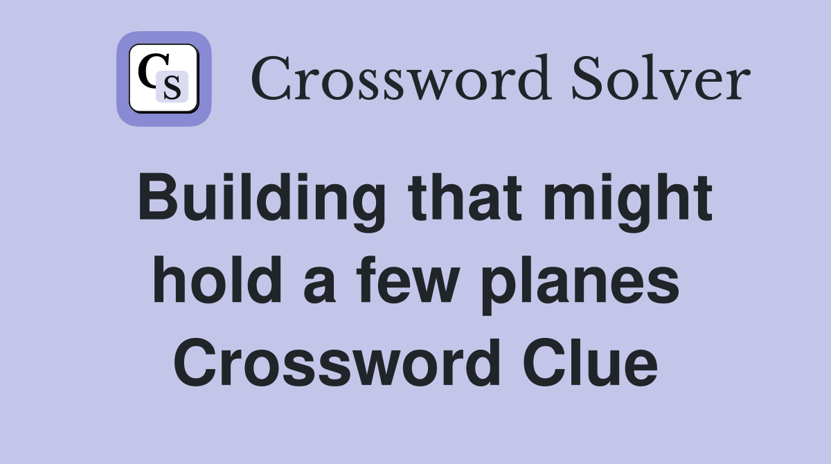 Building that might hold a few planes Crossword Clue
