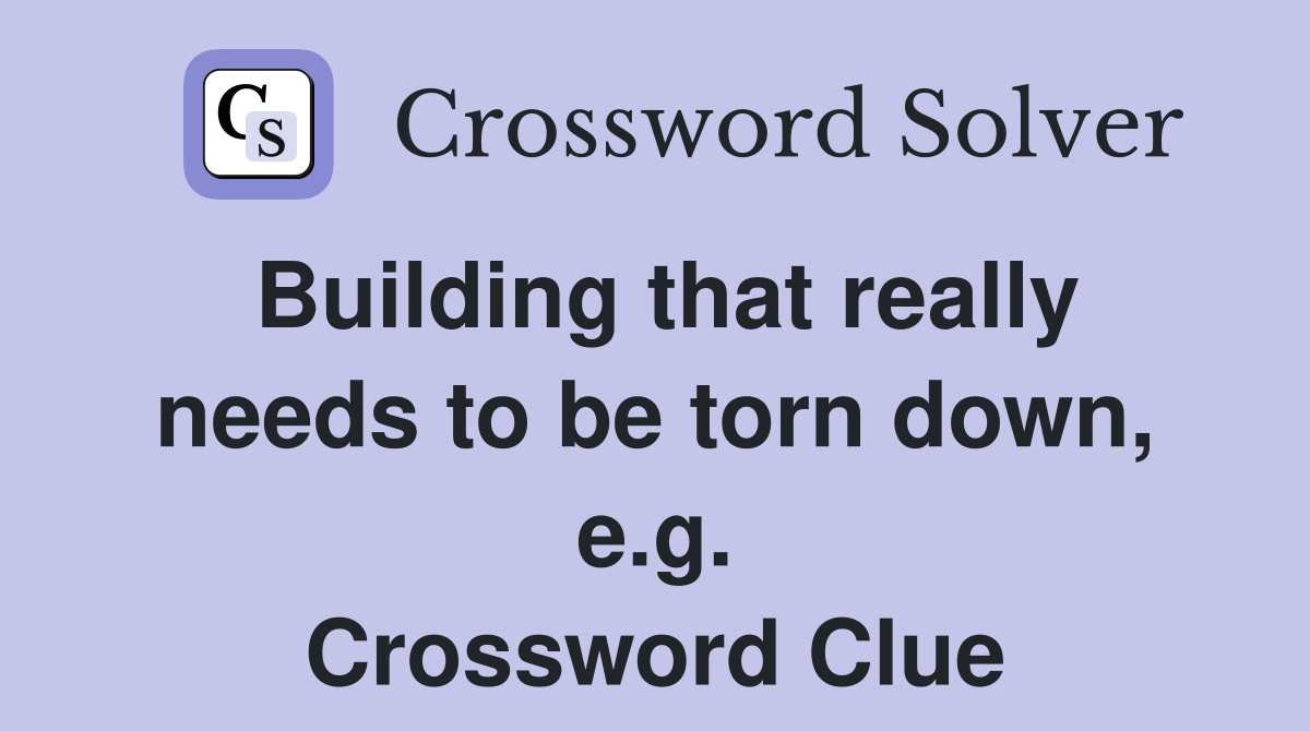 Building that really needs to be torn down, e.g. Crossword Clue