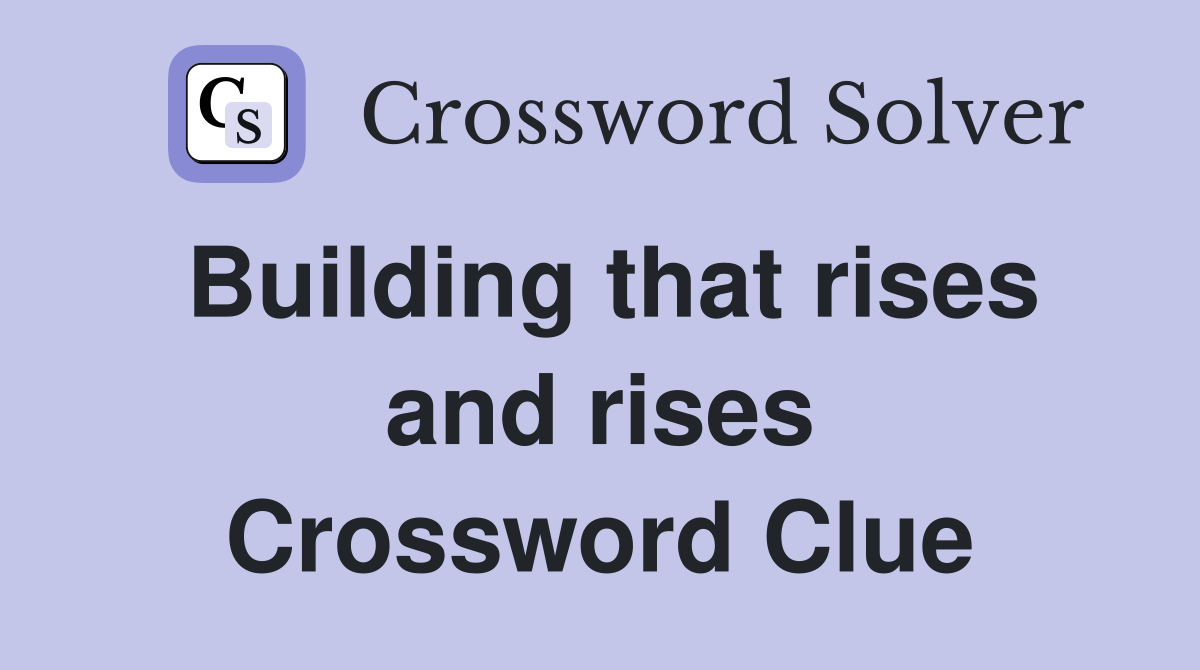 Building that rises and rises Crossword Clue