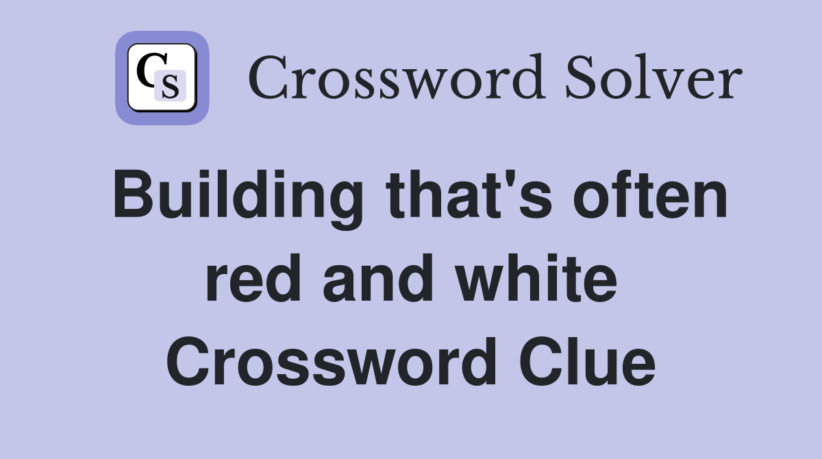 Building that's often red and white Crossword Clue