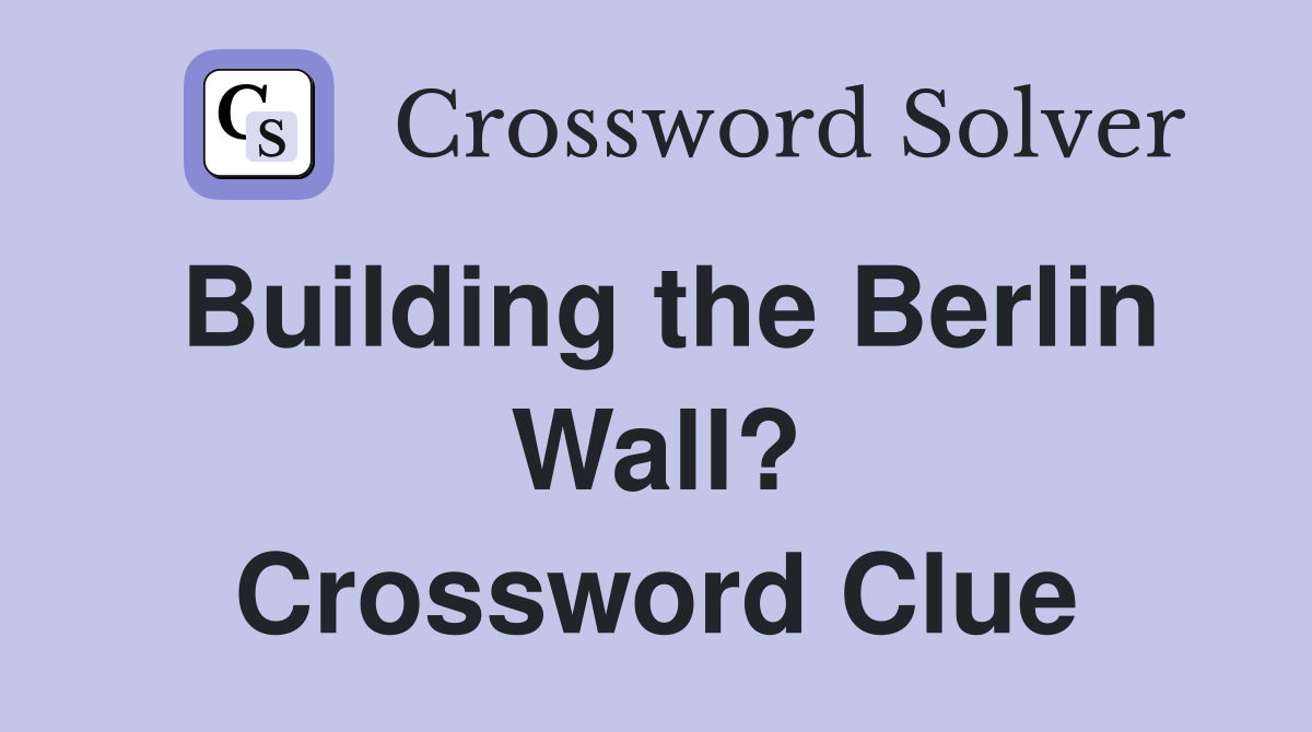 Building the Berlin Wall? Crossword Clue