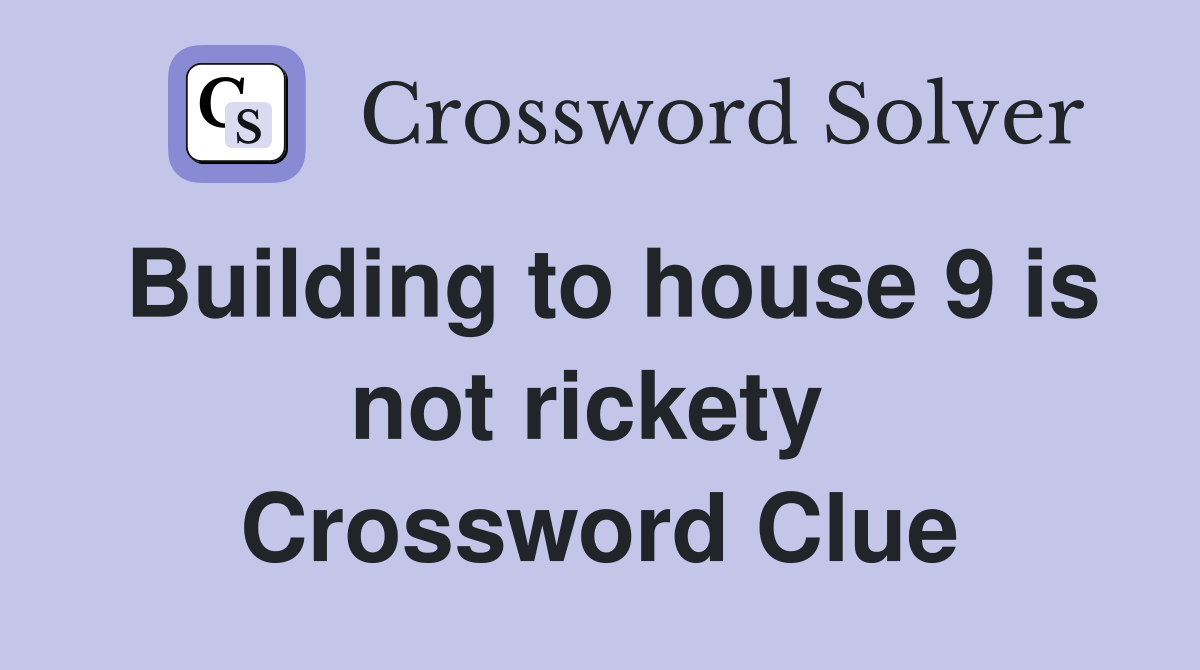 Building to house 9 is not rickety  Crossword Clue