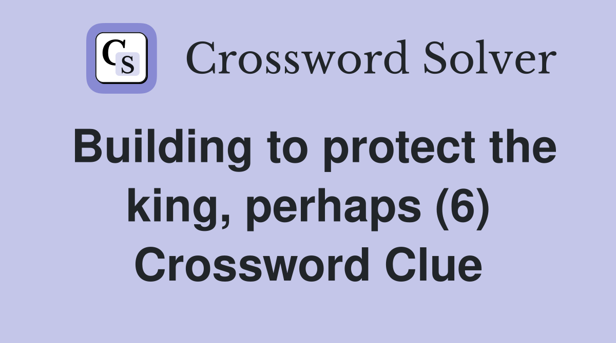 Building to protect the king, perhaps (6) Crossword Clue