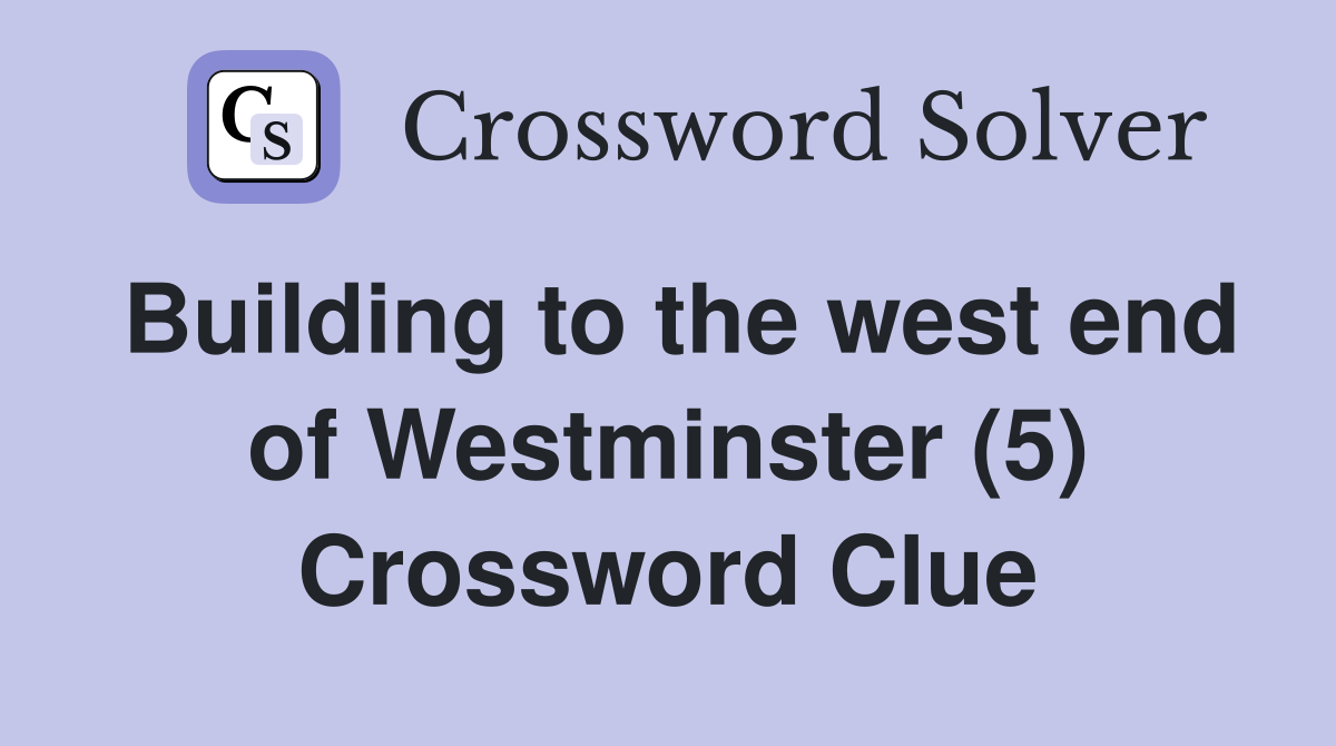 Building to the west end of Westminster (5) Crossword Clue
