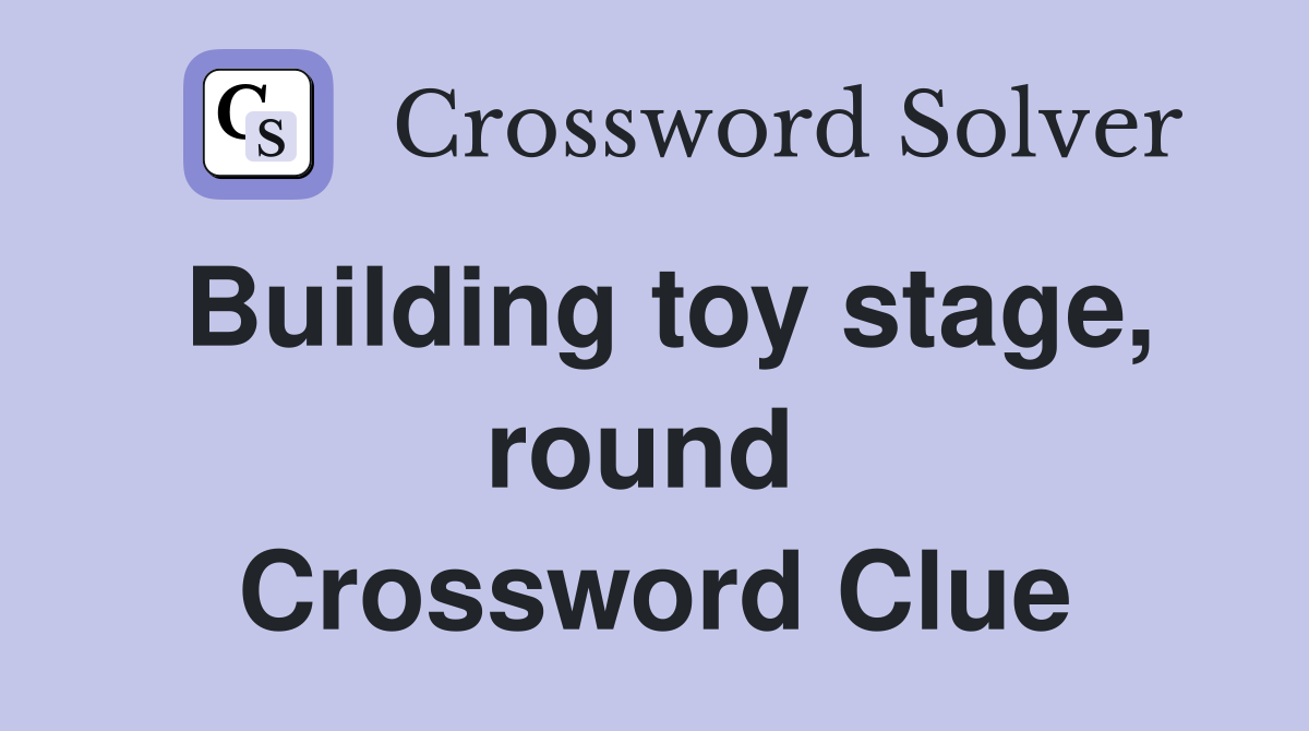 Building toy stage, round  Crossword Clue