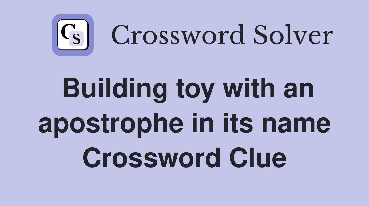 Building toy with an apostrophe in its name Crossword Clue