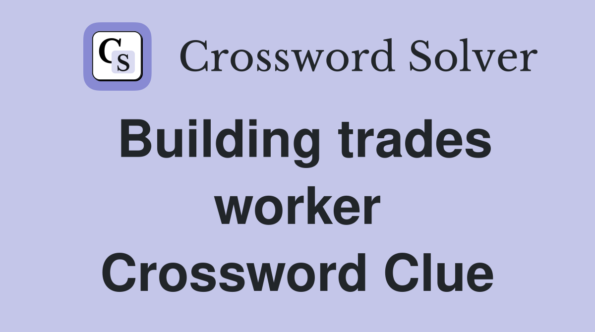 Building trades worker Crossword Clue