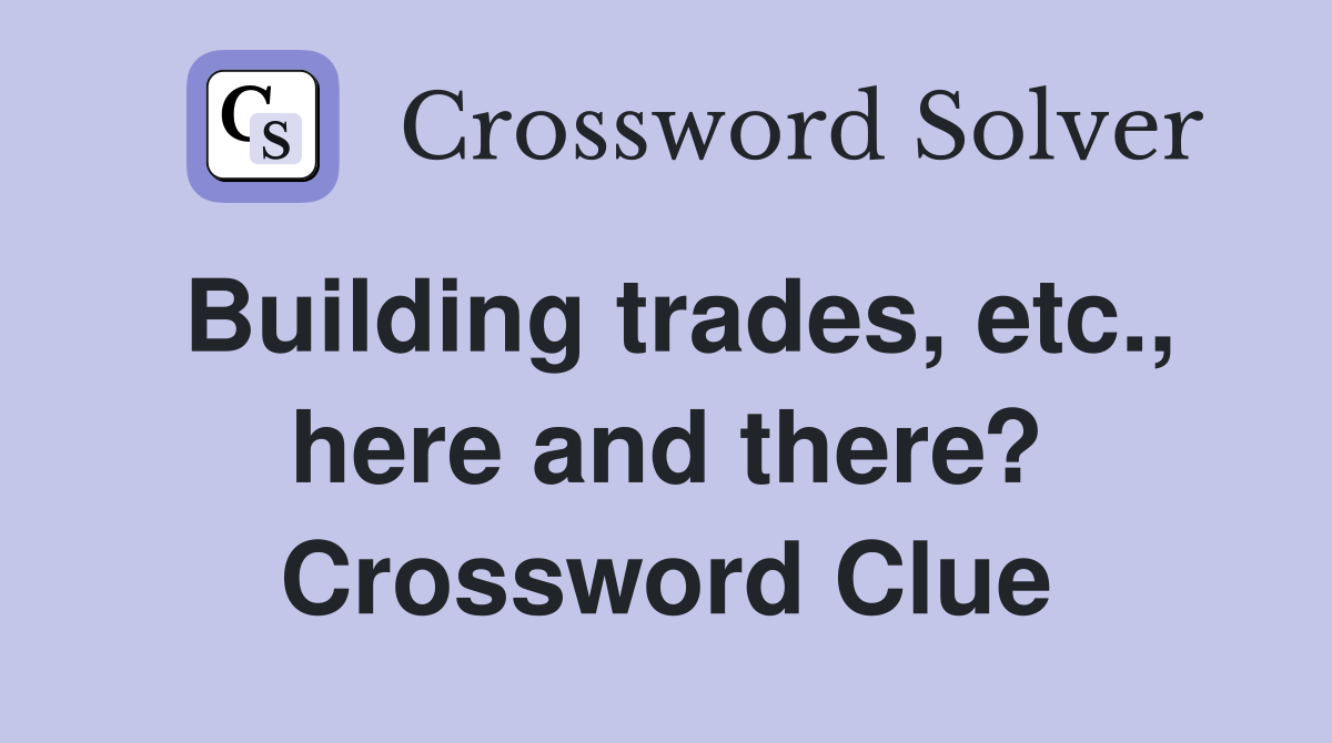 Building trades, etc., here and there? Crossword Clue