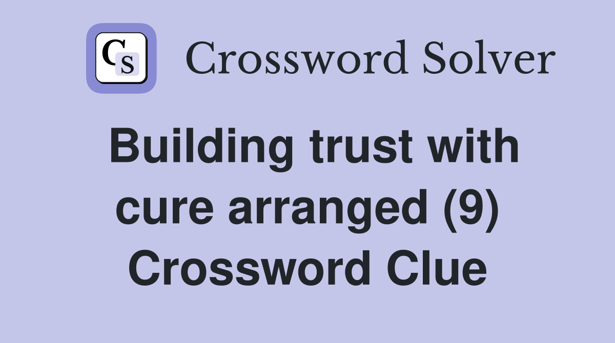 Building trust with cure arranged (9) Crossword Clue