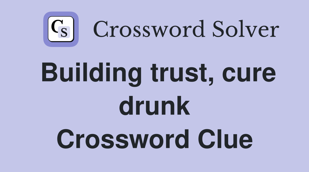 Building trust, cure drunk Crossword Clue