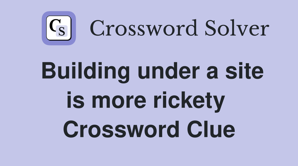 Building under a site is more rickety  Crossword Clue