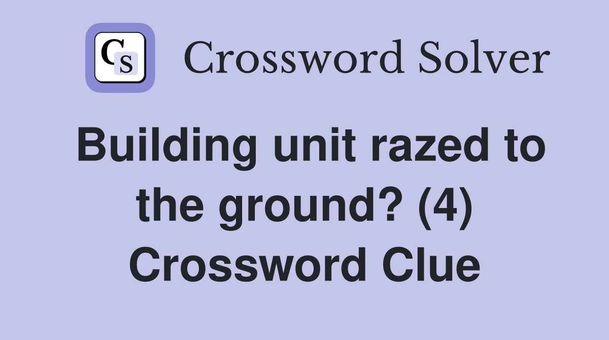 Building unit razed to the ground? (4) Crossword Clue
