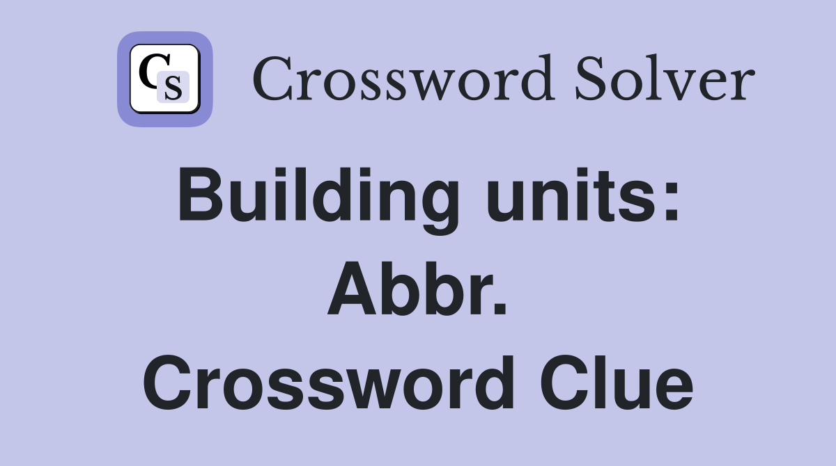 Building units: Abbr. Crossword Clue