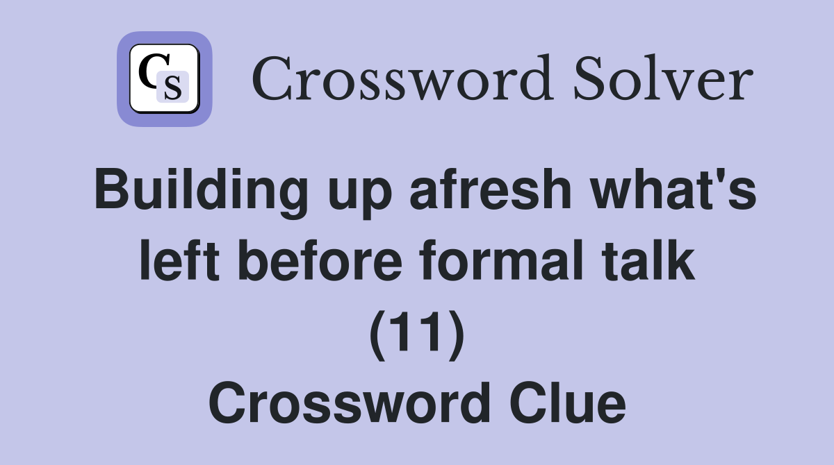 Building up afresh what's left before formal talk (11) Crossword Clue