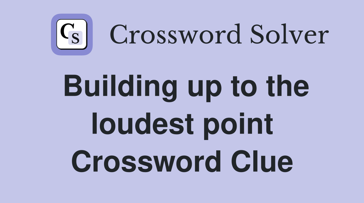 Building up to the loudest point Crossword Clue