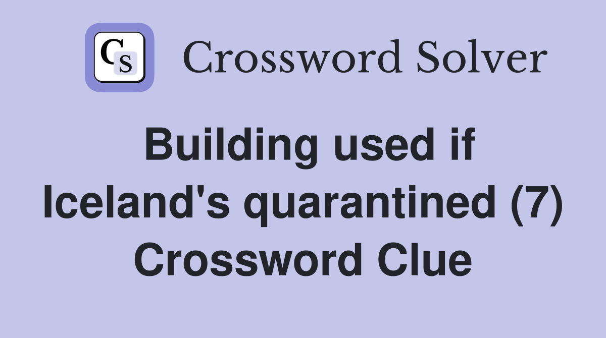 Building used if Iceland's quarantined (7) Crossword Clue