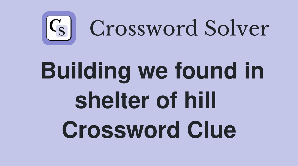 Building we found in shelter of hill  Crossword Clue
