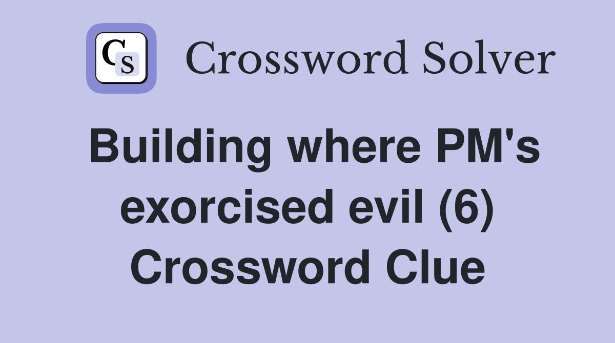 Building where PM's exorcised evil (6) Crossword Clue