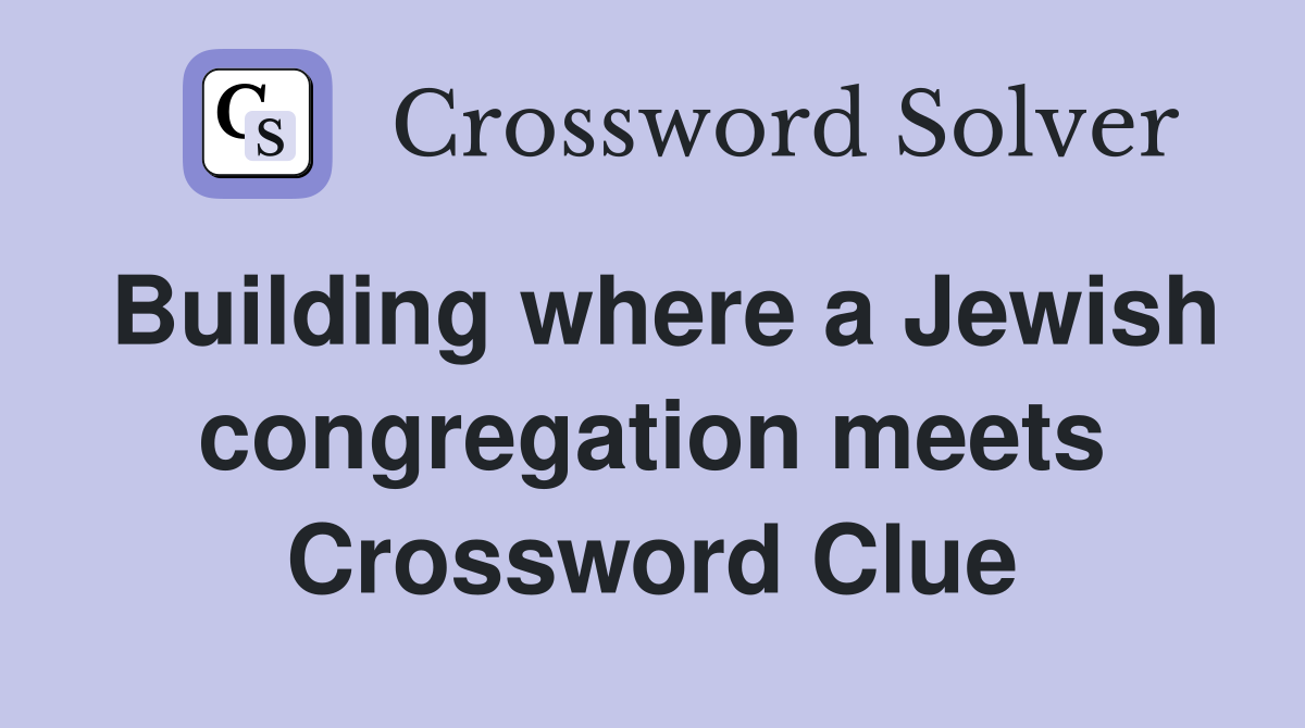 Building where a Jewish congregation meets Crossword Clue