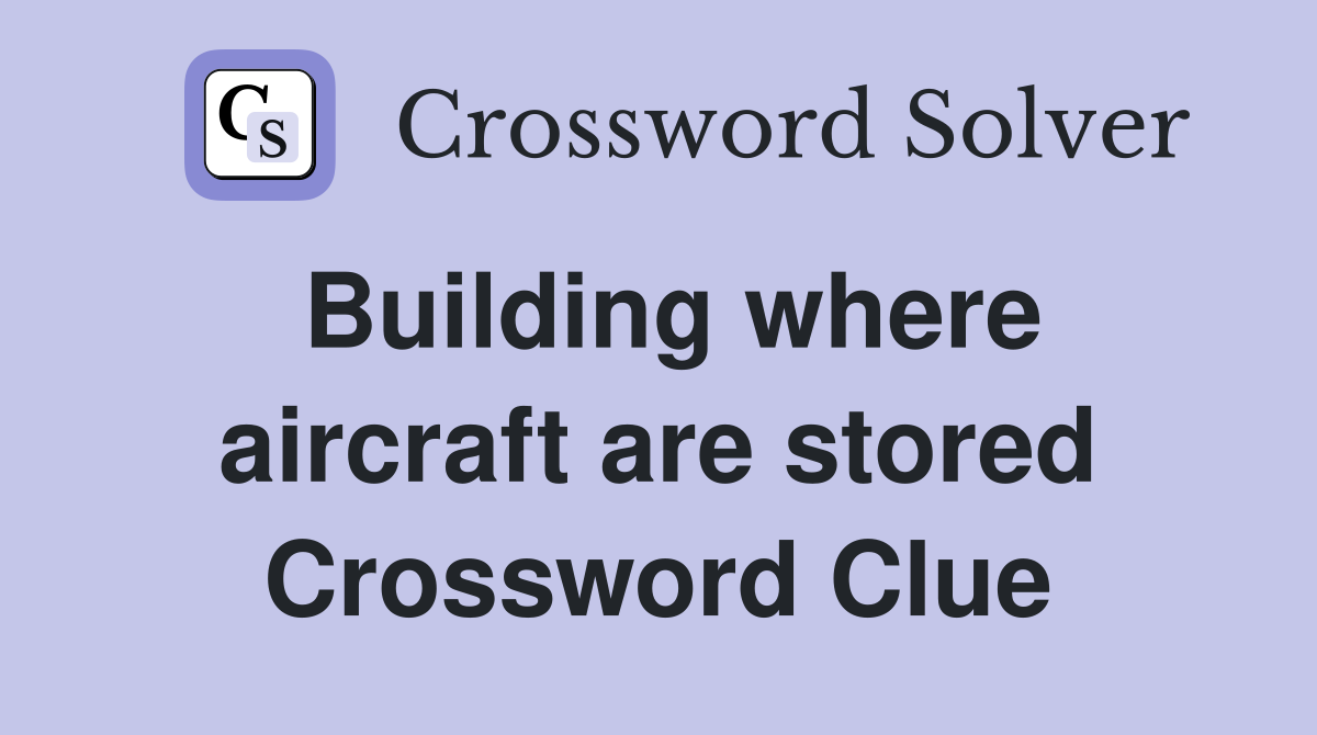 Building where aircraft are stored Crossword Clue