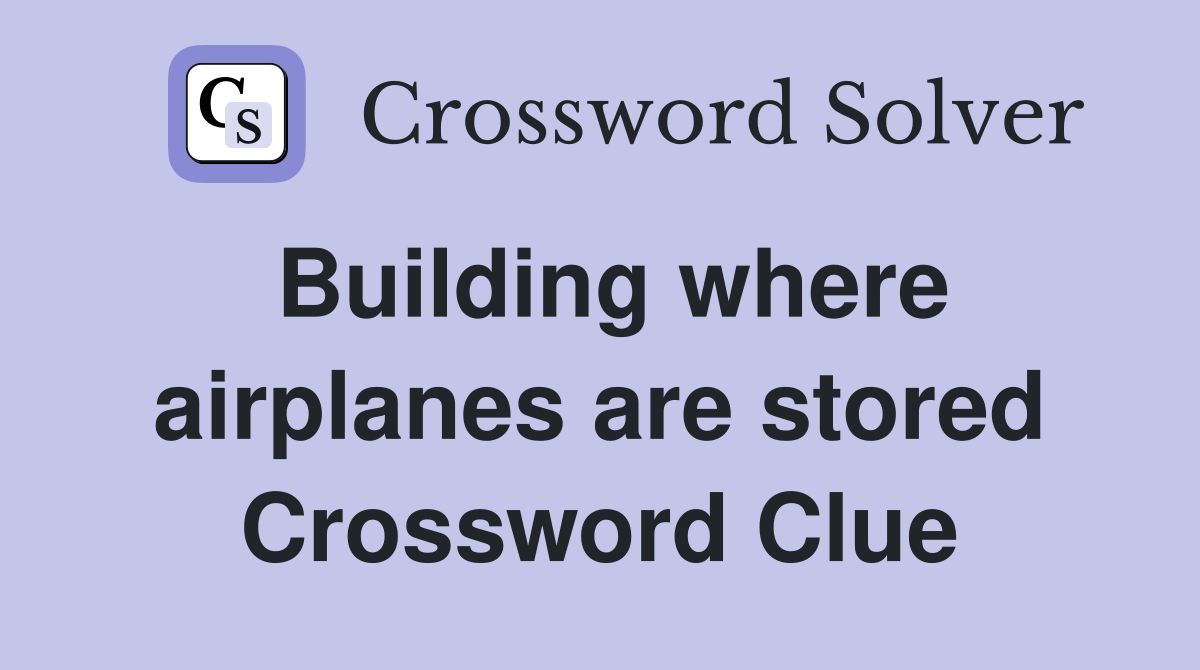 Building where airplanes are stored Crossword Clue