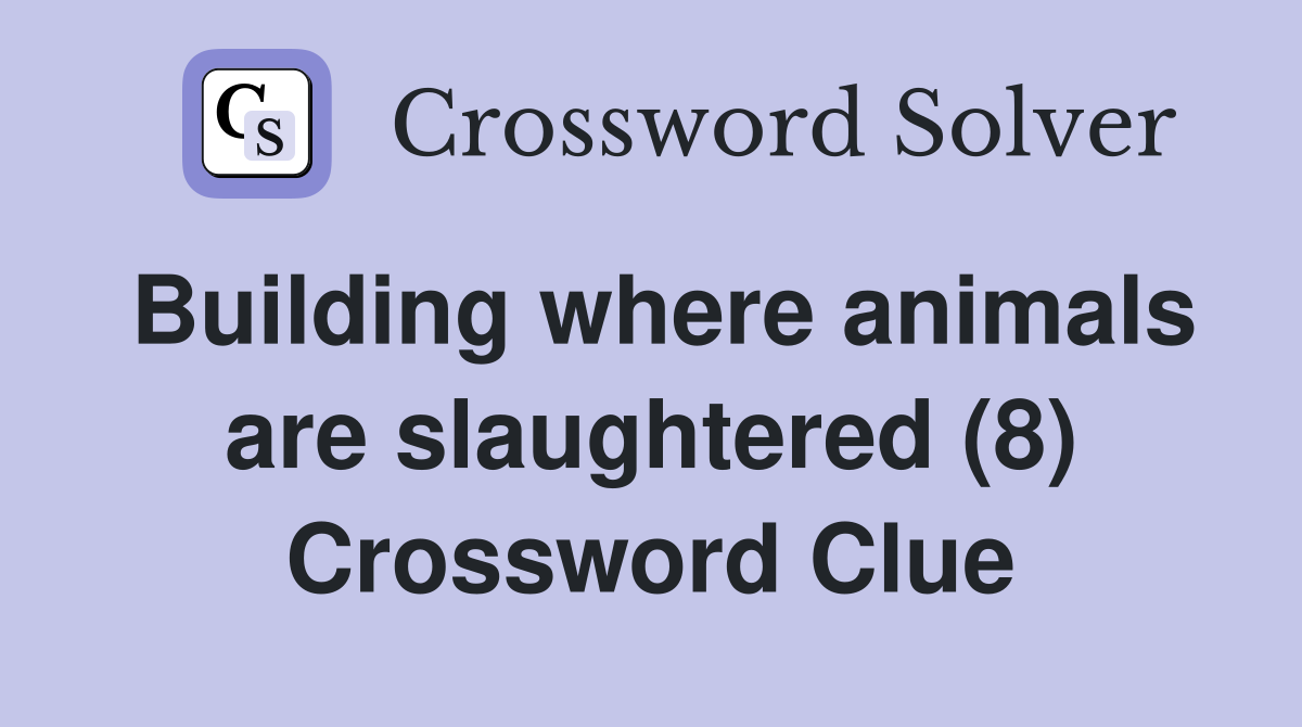 Building where animals are slaughtered (8) Crossword Clue