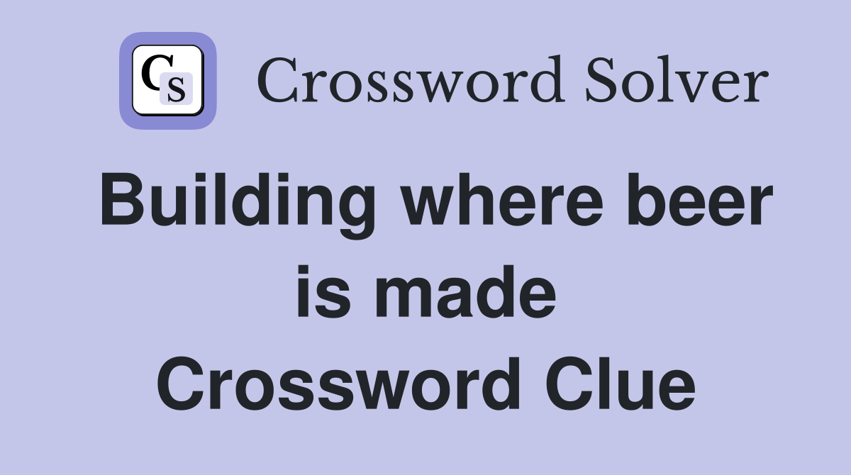 Building where beer is made Crossword Clue