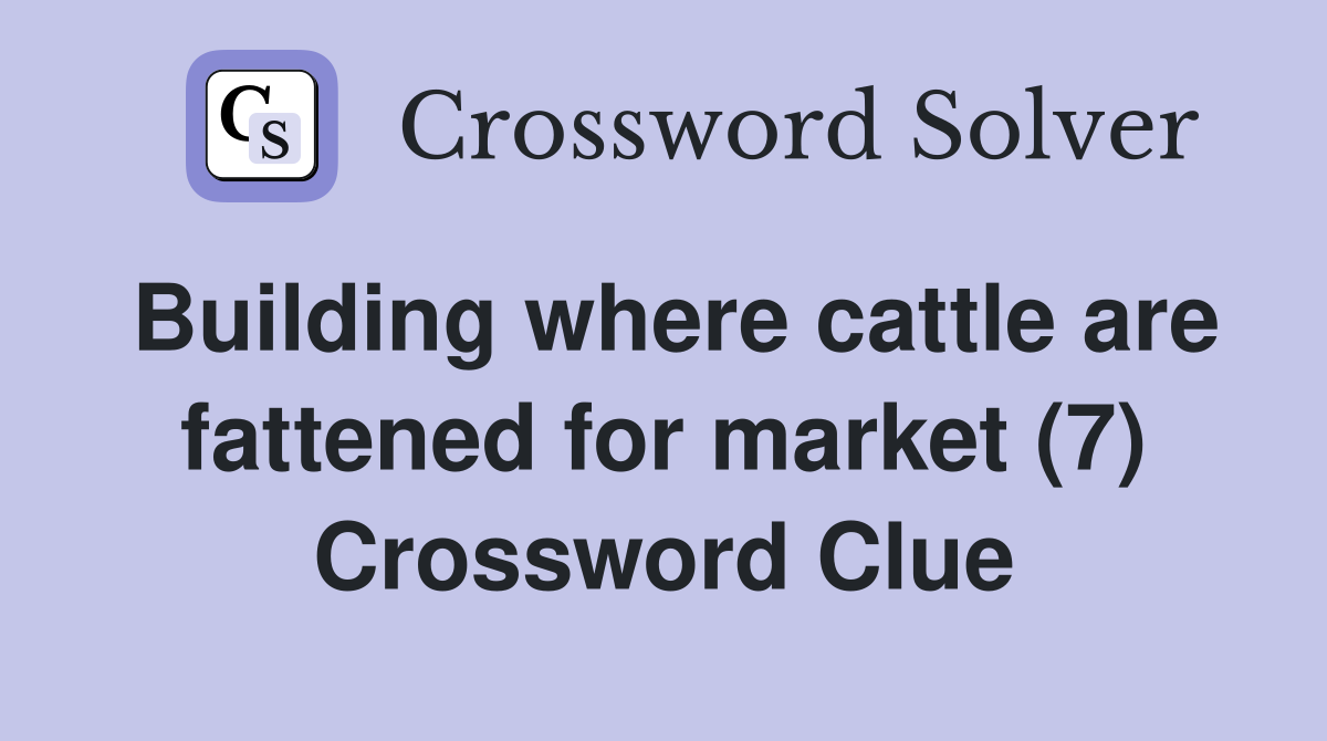 Building where cattle are fattened for market (7) Crossword Clue