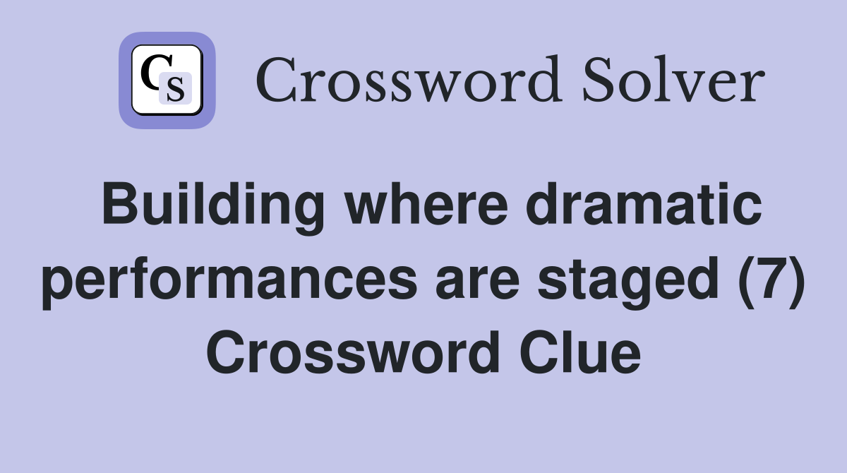 Building where dramatic performances are staged (7) Crossword Clue