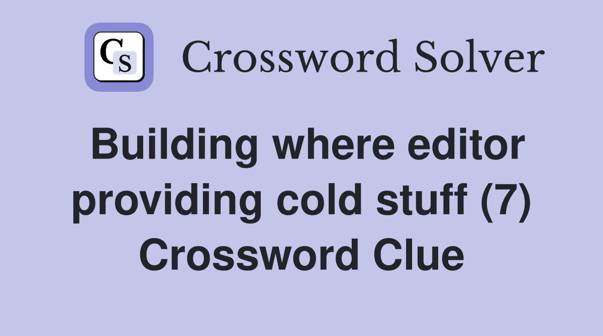 Building where editor providing cold stuff (7) Crossword Clue