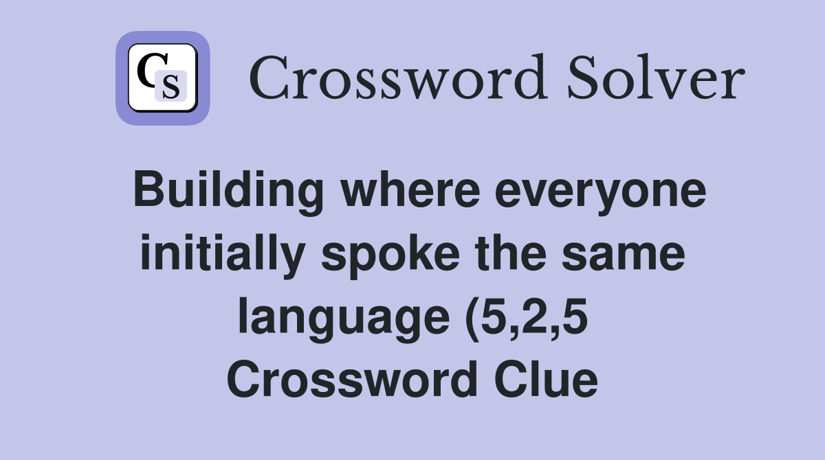 Building where everyone initially spoke the same language (5 2 5 Building where everyone initially spoke the same language (5 2 5
