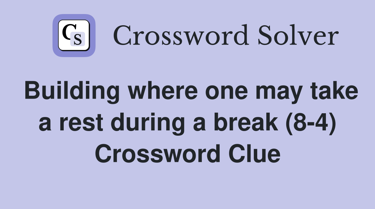 Building where one may take a rest during a break (8-4) Crossword Clue