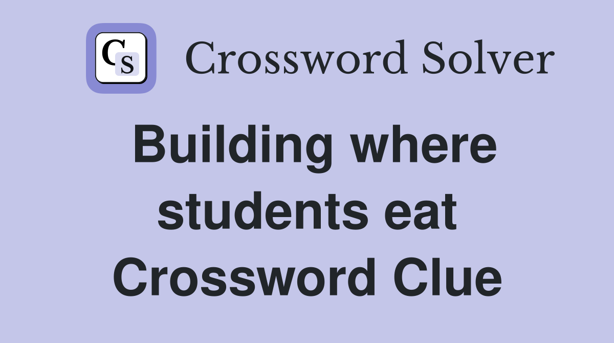 Building where students eat Crossword Clue