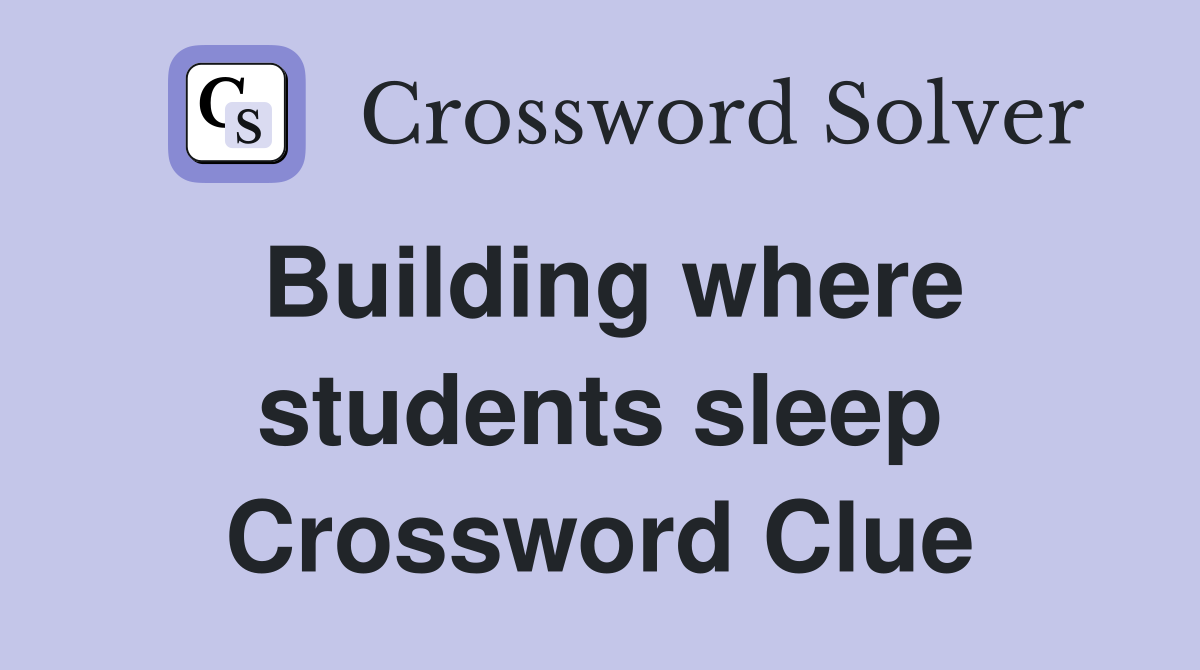 Building where students sleep Crossword Clue