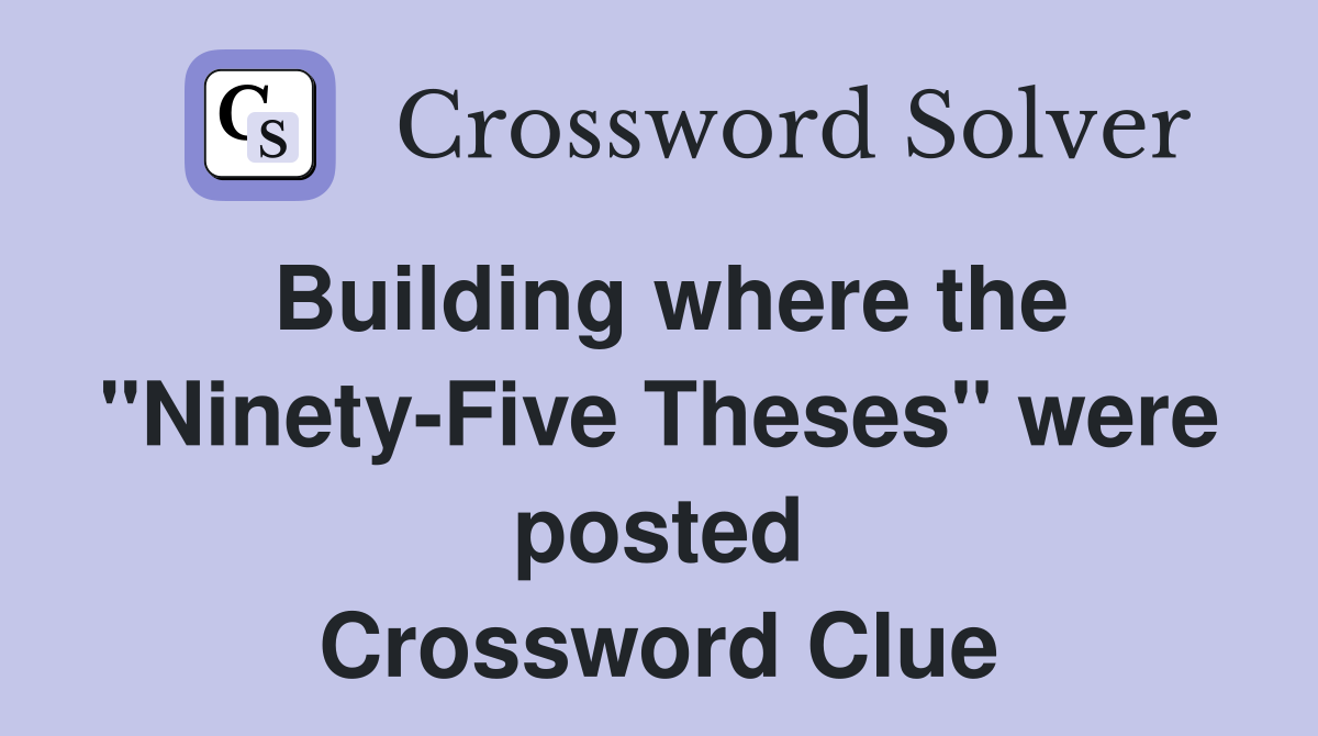 Building where the "Ninety-Five Theses" were posted Crossword Clue