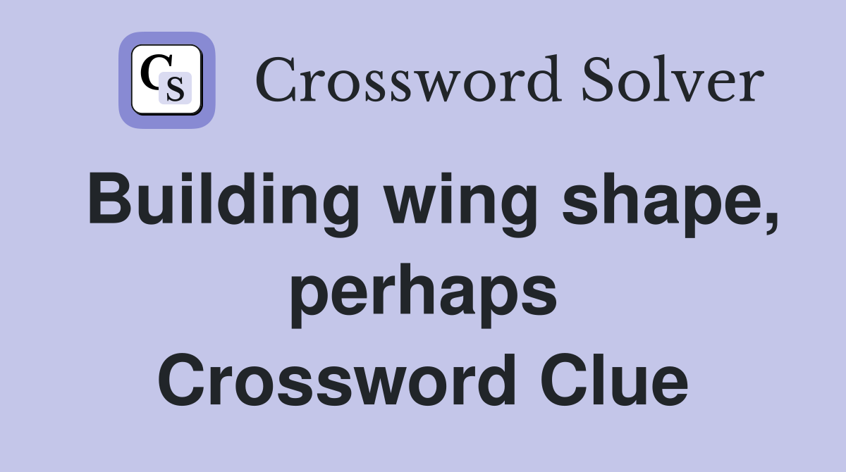 Building wing shape, perhaps Crossword Clue